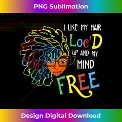 i like hair loc'd up my mind free black women - luxe sublimation png download - customize with flair