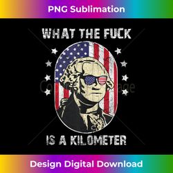 WTF What The Fuck Is A Kilometer George Washington July 4th Tank Top - Contemporary PNG Sublimation Design - Rapidly Innovate Your Artistic Vision