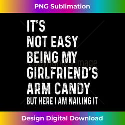 it's not easy being my girlfriend's arm candy tee, here i am - bohemian sublimation digital download - channel your creative rebel