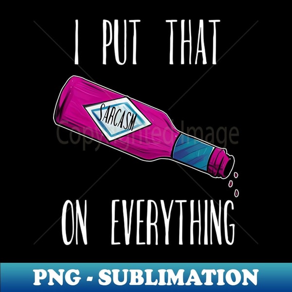 I Put That Sarcasm On Everything - Premium PNG Sublimation File