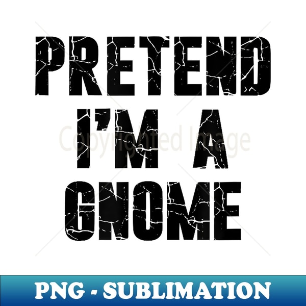 Pretend I'm a Gnome Hassle-Free Halloween Costume - PNG Sublimation Digital Download