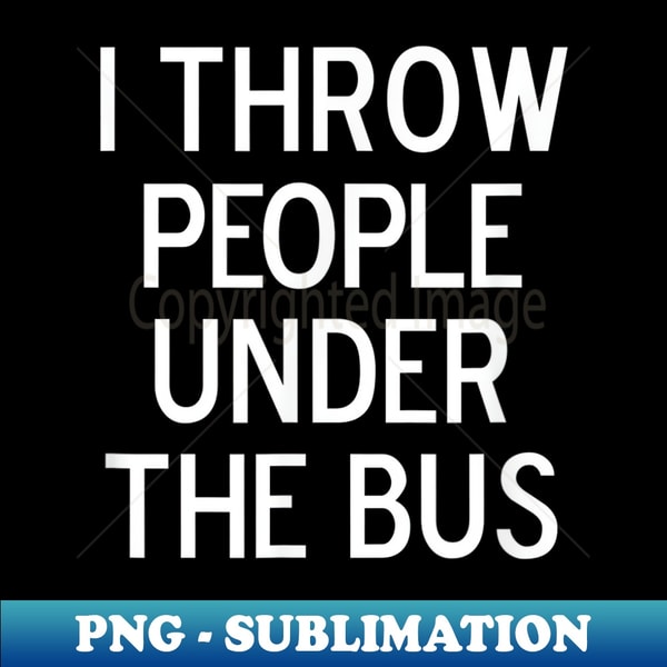 Funny, I Throw People Under The Bus, Joke Sarcastic Family - PNG Transparent Digital Download File for Sublimation
