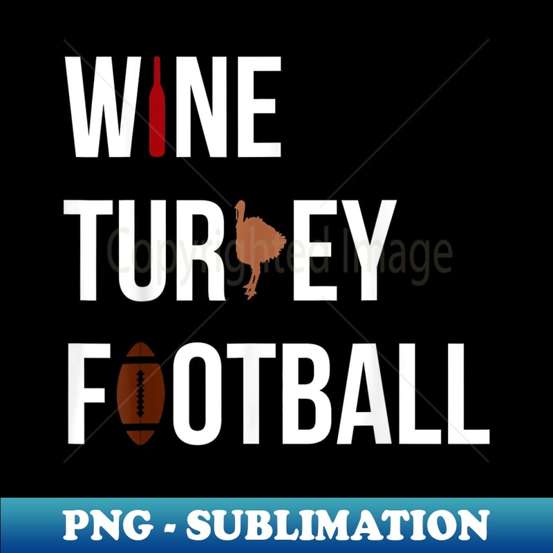 Wine Turkey Football WTF Thanksgiving Gag 1 - Special Edition Sublimation PNG File