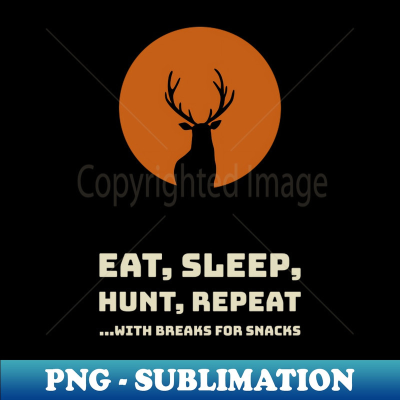 Eat, Sleep, Hunt, Repeat - Unique Sublimation PNG Download