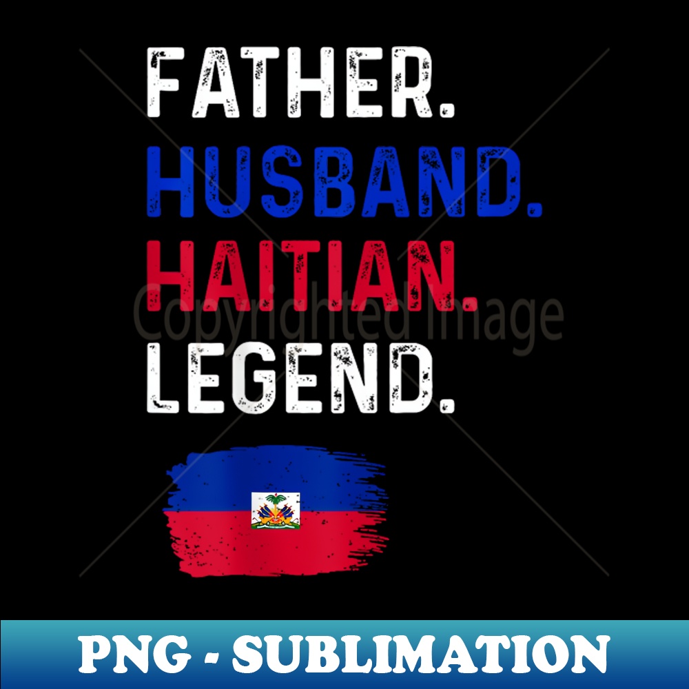 Father Husband Haitian Legend Proud Dad - Specialty Sublimation PNG Download