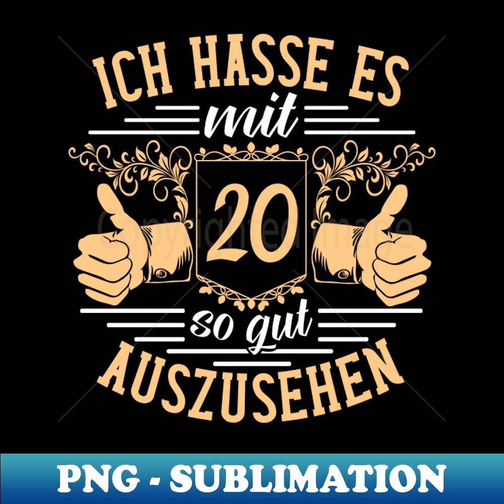 Ich hasse es mit 20 so gut auszusehen - Craft Ready Sublimation PNG