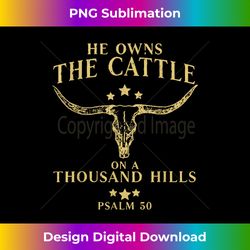 he owns the cattle on a thousand hills bull skull christian - timeless png sublimation download - channel your creative rebel