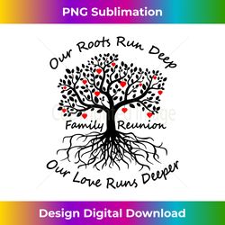 our roots run deep our love runs deeper family reunion 2023 - crafted sublimation digital download - customize with flair