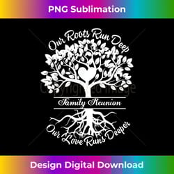 our roots run deep our love runs deeper family reunion 2023 - bohemian sublimation digital download - chic, bold, and uncompromising