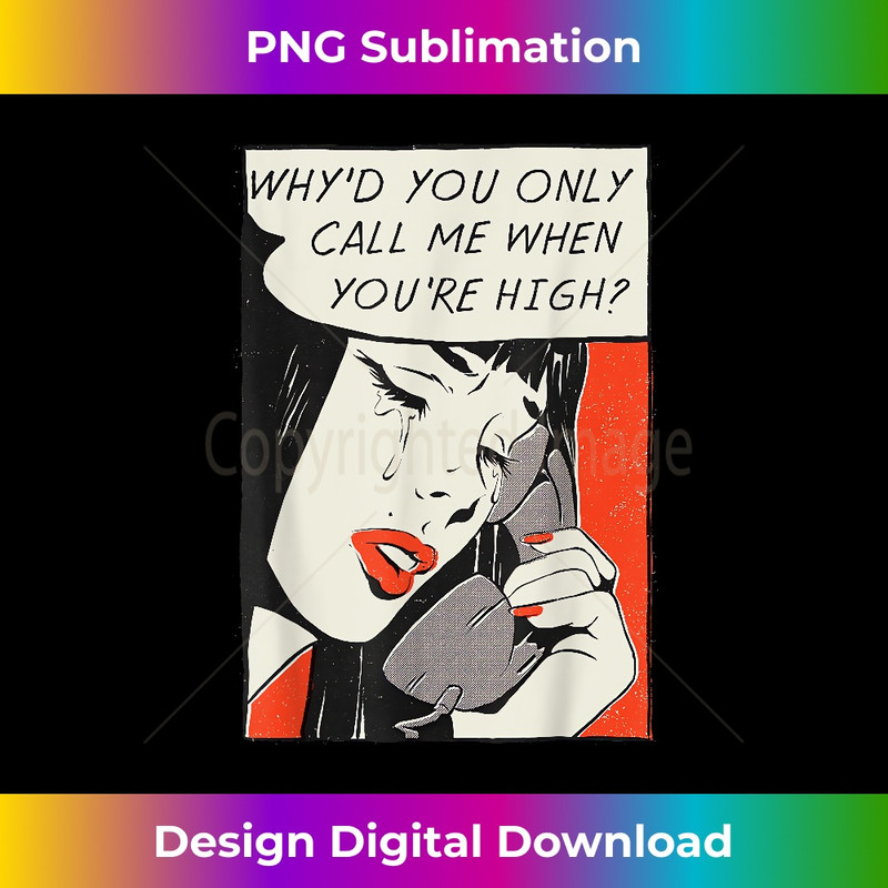 PD-20231130-802_Why'd You Only Call Me When You're High Funny Pop Art Comics 1122.jpg