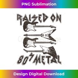 raised on 80s metal 80s rock hair bands metal music lover - edgy sublimation digital file - crafted for sublimation excellence