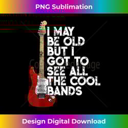 i may be old but i got to see all the cool bands concert - futuristic png sublimation file - challenge creative boundaries
