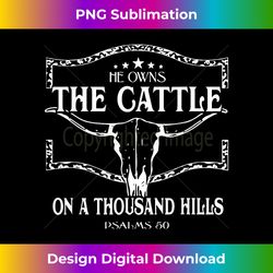 he owns the cattle on a thousand hills psalm 50 - contemporary png sublimation design - craft with boldness and assurance