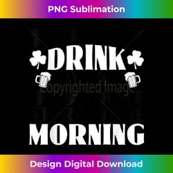 you can't drink all day if you don't start in the morning - crafted sublimation digital download - infuse everyday with a celebratory spirit