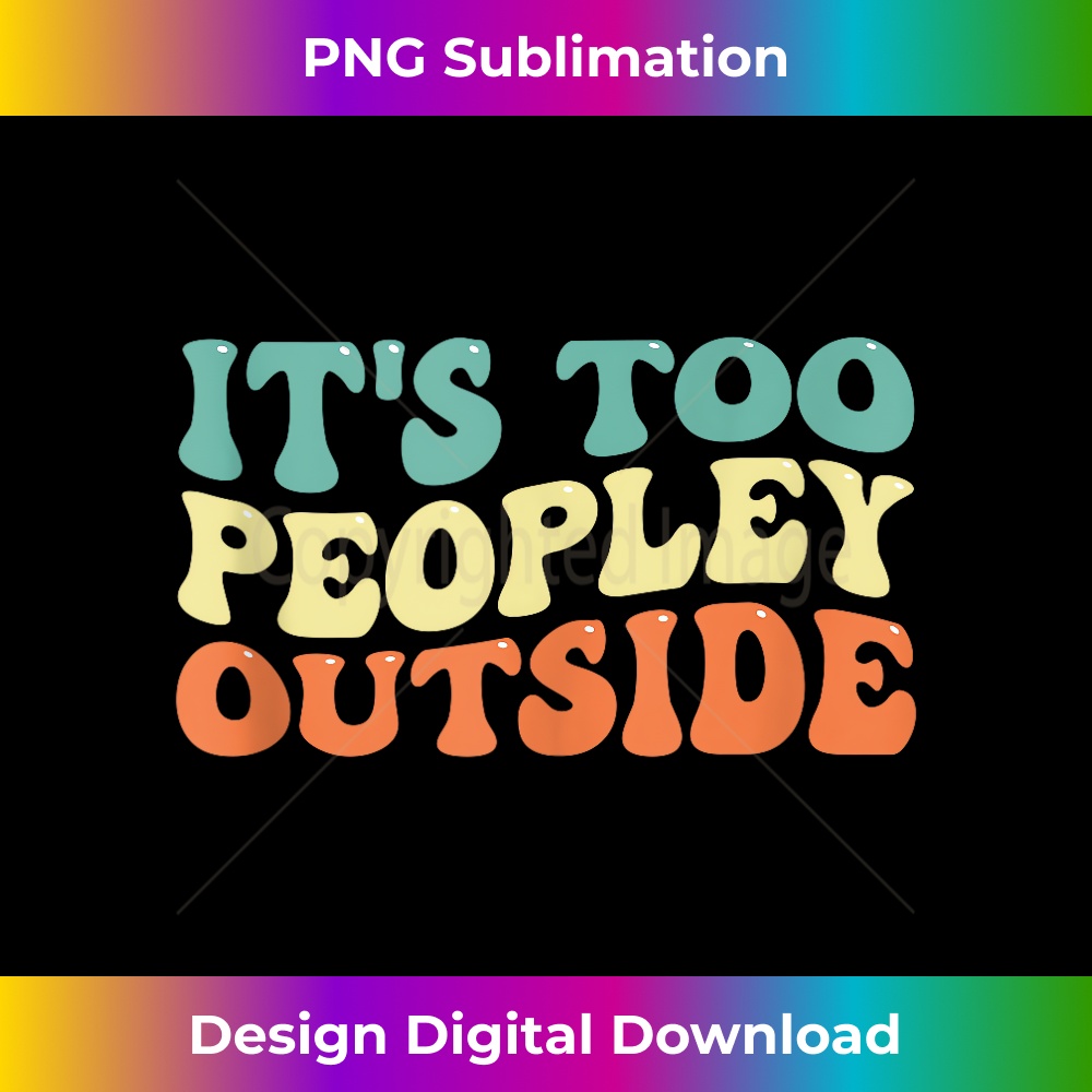 IW-20231130-2318_its too peopley outside & and i hate people funny graphic Tank Top 1200.jpg