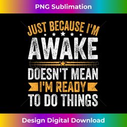 just because i'm awake doesn't mean i'm ready to do things tank top - chic sublimation digital download - lively and captivating visuals