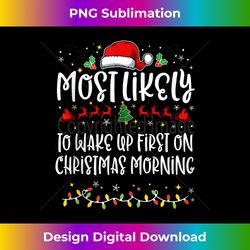 funny most likely to wake up first on christmas morning tank top - timeless png sublimation download - channel your creative rebel