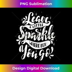 leave a little sparkle wherever you go inspirational - urban sublimation png design - immerse in creativity with every design