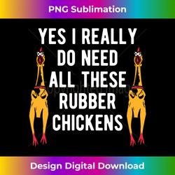 yes i really do need all these chicken rubber rooster long sleeve - sublimation-optimized png file - crafted for sublimation excellence