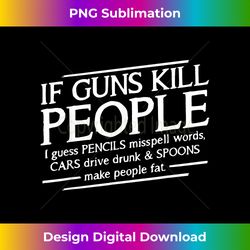'if guns kill people' political gun control - artisanal sublimation png file - striking & memorable impressions