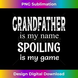 grandfather is my name spoiling is my game granddad grandpa - artisanal sublimation png file - craft with boldness and assurance
