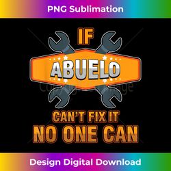mechanic grandpa if abuelo can't fix it no one can handyman - contemporary png sublimation design - immerse in creativity with every design