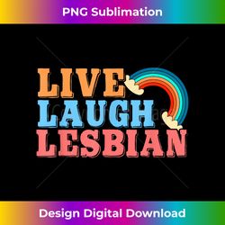 live laugh lesbian rainbow lgbtq gay pride queer homosexual - futuristic png sublimation file - animate your creative concepts