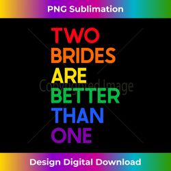 two brides are better than one cute lesbian wedding gift long sleeve - innovative png sublimation design - customize with flair