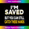 BG-20231201-5014_I'm Saved, But You Can Still Catch These Hands 5040.jpg