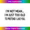 JR-20231201-4962_I'm Not Mean I Am Just Too Old To Pretend I Like You Funny 4988.jpg