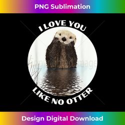 cute sea otter saying i love you like no otter - vibrant sublimation digital download - spark your artistic genius