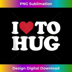 i love to hug - i heart to hug huggers hugging tank top - vibrant sublimation digital download - ideal for imaginative endeavors