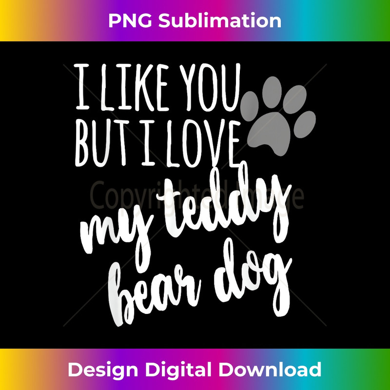 TU-20231201-7661_Teddy Bear Dog T- I Like You But I Love My Teddy Bear 7705.jpg