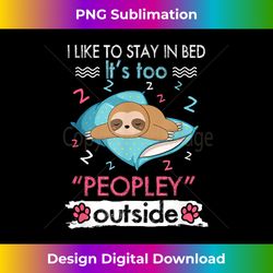 i like to stay in bed it_s too peopley outside funny sloth - edgy sublimation digital file - spark your artistic genius