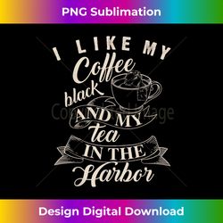 cute i like my coffee black and my tea in the harbor gift - contemporary png sublimation design - spark your artistic genius