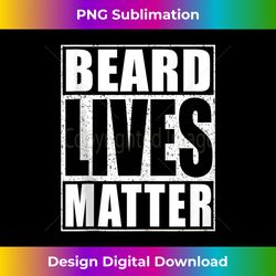mens beard lives matter t- bearded man tank top - bespoke sublimation digital file - lively and captivating visuals