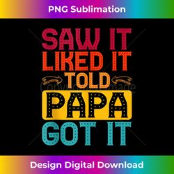 saw it liked it told papa got it ---. tank top - artisanal sublimation png file - lively and captivating visuals