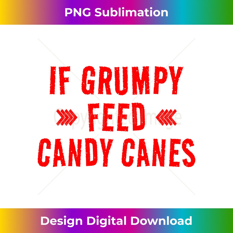 NZ-20231211-676_If Grumpy Feed Candy Canes - Christmas Holiday Treat Saying Long Sleeve 0680.jpg