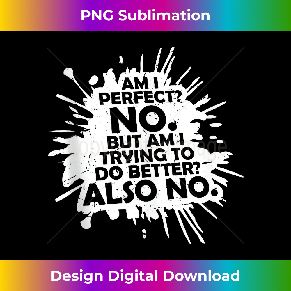 AJ-20231212-338_Am I Perfect No But Am I Trying To Do Better Also No Funny Tank Top 0340.jpg