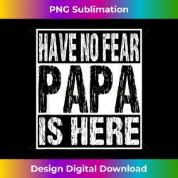 funny have no fear papa is here tshirt father's day gift - classic sublimation png file - chic, bold, and uncompromising