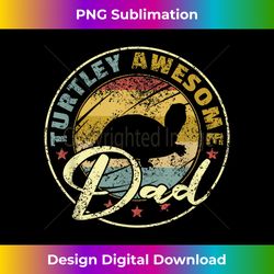 turtley awesome dad funny turtle funny father's day 1 - sleek sublimation png download - challenge creative boundaries
