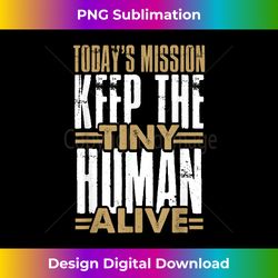 todayu2019s mission keep the tiny human alive proud new father 1 - luxe sublimation png download - enhance your art with a dash of spice
