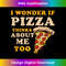 BT-20231212-7215_I Wonder If Pizza Thinks About Me Too Pizza For Men & Women Tank Top 7232.jpg