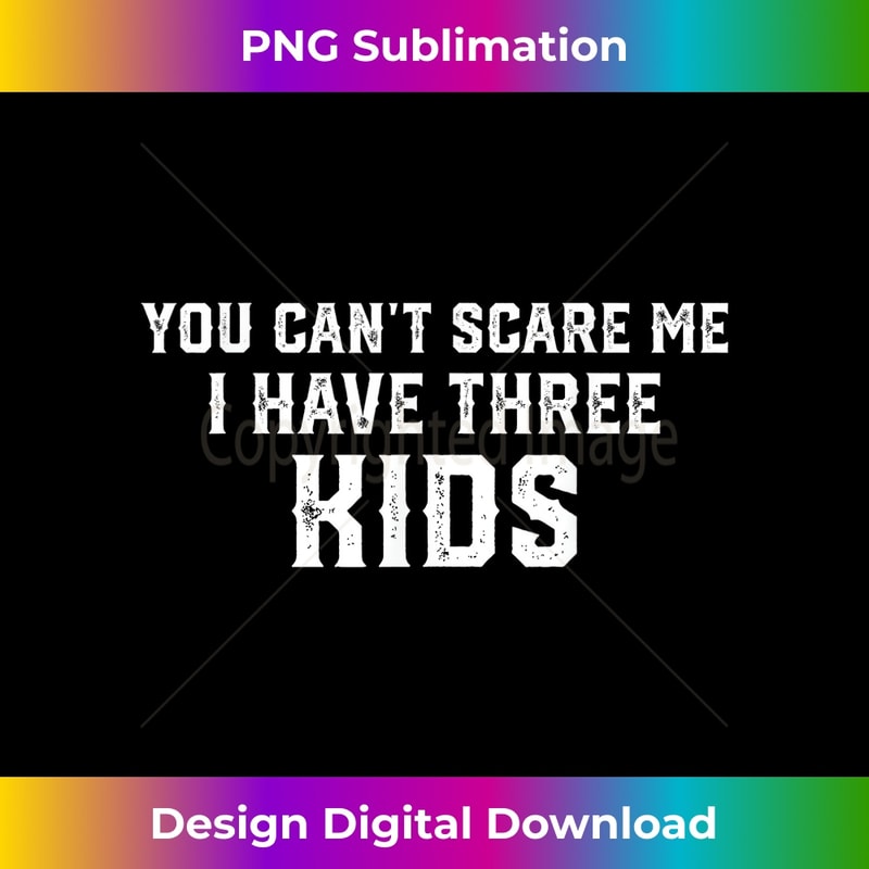 BX-20231212-14068_You Can't Scare Me I Have Three Kids funny mom dad 14110.jpg
