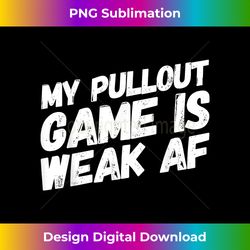 funny dad my pull out game is weak af - chic sublimation digital download - elevate your style with intricate details