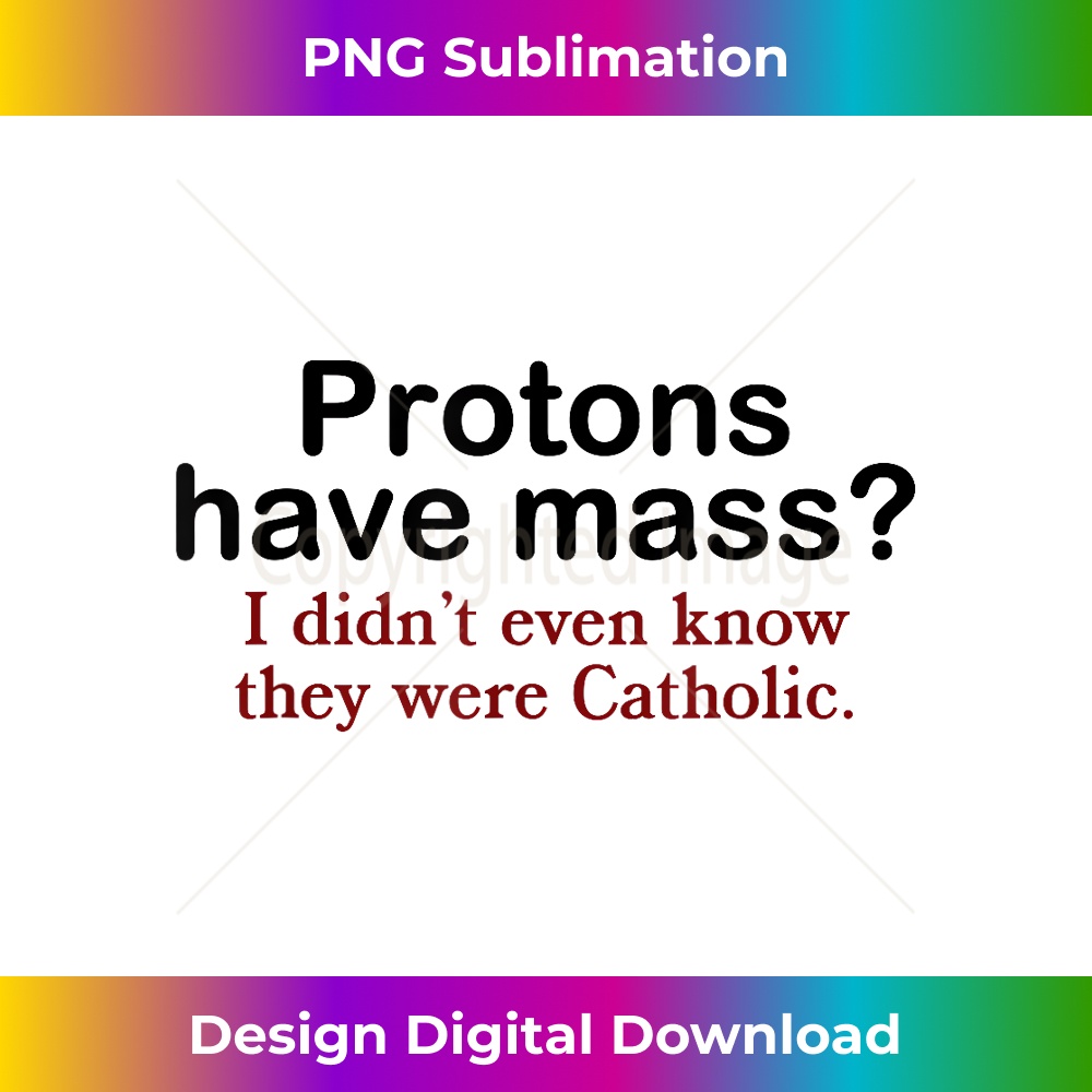 CP-20231212-10665_Protons Have Mass I Didn't Even Know They Were Catholic Pun 10692.jpg