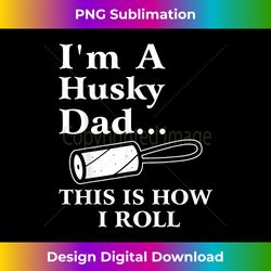 i'm a husky dad this is how i roll dog lover - sophisticated png sublimation file - reimagine your sublimation pieces