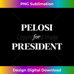 pelosi for presidentpelosi for president impeach trump 1 - classic sublimation png file - striking & memorable impressions