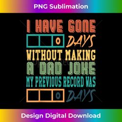 i have gone 0 days without making a dad joke fathers day - sublimation-optimized png file - chic, bold, and uncompromising