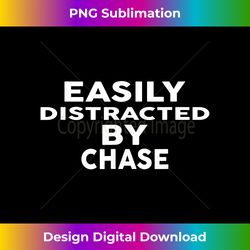 easily distracted by chase t- funny name - sublimation-optimized png file - immerse in creativity with every design